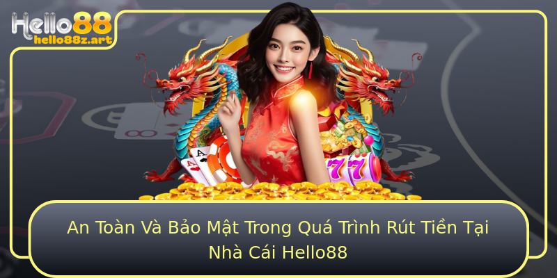 An Toàn Và Bảo Mật Trong Quá Trình Rút Tiền Tại Nhà Cái Hello88