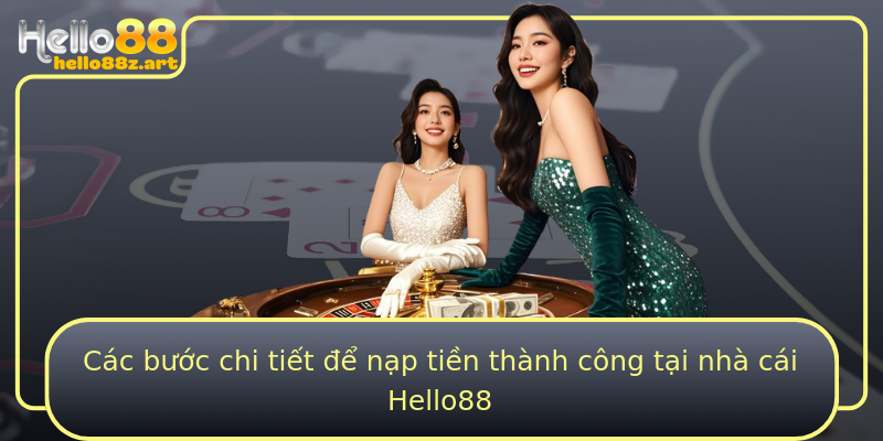 Các bước chi tiết để nạp tiền thành công tại nhà cái Hello88