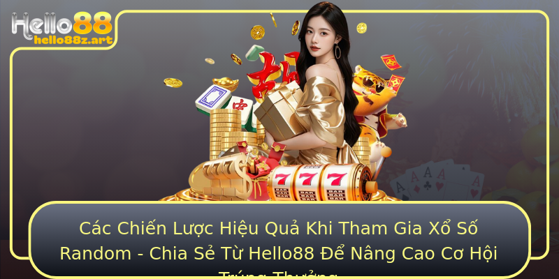 Các Chiến Lược Hiệu Quả Khi Tham Gia Xổ Số Random - Chia Sẻ Từ Hello88 Để Nâng Cao Cơ Hội Trúng Thưởng