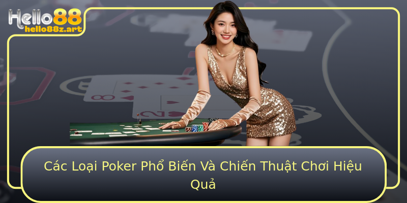 Các Loại Poker Phổ Biến Và Chiến Thuật Chơi Hiệu Quả