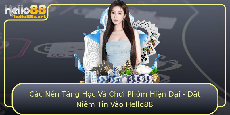 Các Nền Tảng Học Và Chơi Phỏm Hiện Đại - Đặt Niềm Tin Vào Hello88