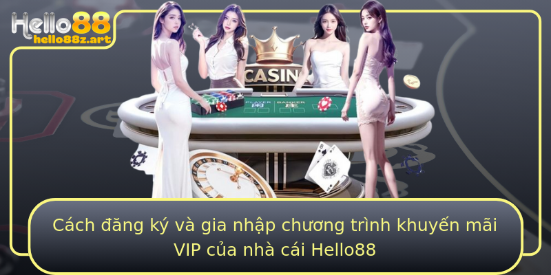 Cách đăng ký và gia nhập chương trình khuyến mãi VIP của nhà cái Hello88
