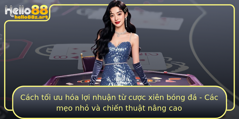 Cách tối ưu hóa lợi nhuận từ cược xiên bóng đá - Các mẹo nhỏ và chiến thuật nâng cao