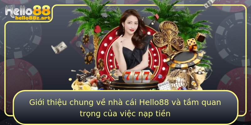 Giới thiệu chung về nhà cái Hello88 và tầm quan trọng của việc nạp tiền