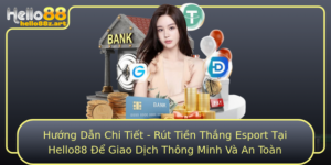 Huong Dan Chi Tiet Rut Tien Thang Esport Tai Hello88 E Giao Dich Thong Minh Va An Toan