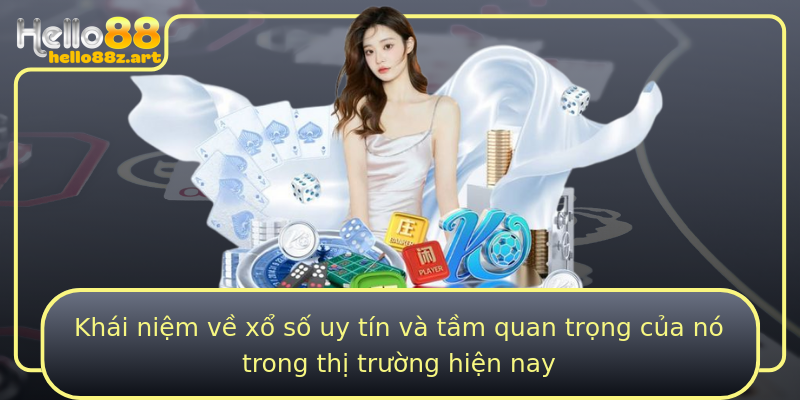 Khái niệm về xổ số uy tín và tầm quan trọng của nó trong thị trường hiện nay