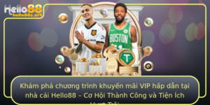 Kham Pha Chuong Trinh Khuyen Mai Vip Hap Dan Tai Nha Cai Hello88 Co Hoi Thanh Cong Va Tien Ich Vuot