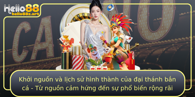 Khởi nguồn và lịch sử hình thành của đại thánh bắn cá - Từ nguồn cảm hứng đến sự phổ biến rộng rãi