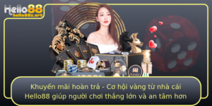 Khuyen Mai Hoan Tra Co Hoi Vang Tu Nha Cai Hello88 Giup Nguoi Choi Thang Lon Va An Tam Hon
