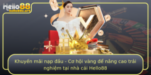 Khuyen Mai Nap Au Co Hoi Vang E Nang Cao Trai Nghiem Tai Nha Cai Hello88
