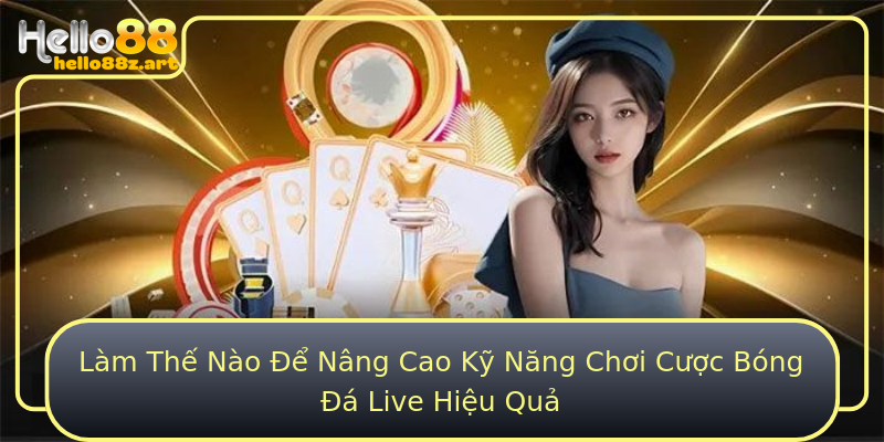 Làm Thế Nào Để Nâng Cao Kỹ Năng Chơi Cược Bóng Đá Live Hiệu Quả