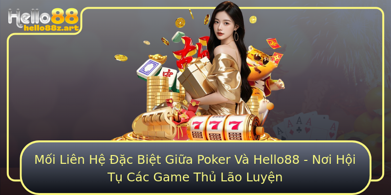 Mối Liên Hệ Đặc Biệt Giữa Poker Và Hello88 - Nơi Hội Tụ Các Game Thủ Lão Luyện