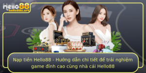 Nap Tien Hello88 Huong Dan Chi Tiet E Trai Nghiem Game Inh Cao Cung Nha Cai Hello88