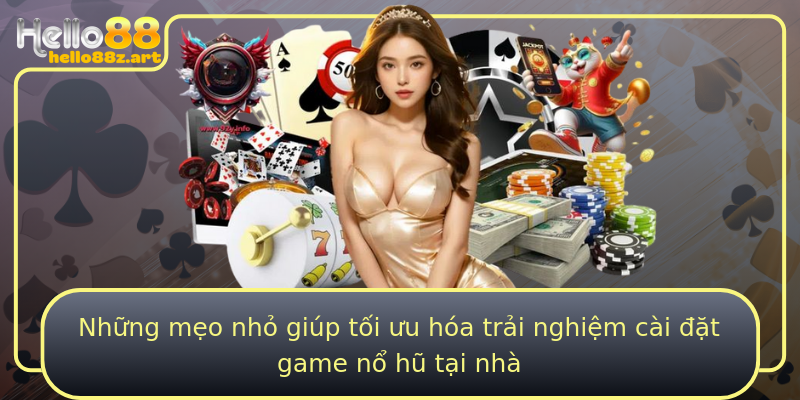 Những mẹo nhỏ giúp tối ưu hóa trải nghiệm cài đặt game nổ hũ tại nhà