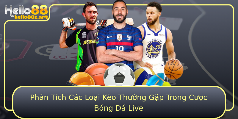 Phân Tích Các Loại Kèo Thường Gặp Trong Cược Bóng Đá Live