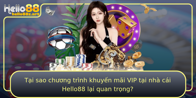 Tại sao chương trình khuyến mãi VIP tại nhà cái Hello88 lại quan trọng?