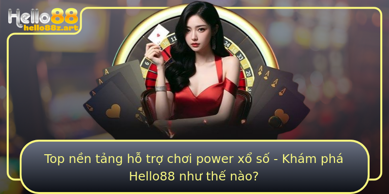 Top nền tảng hỗ trợ chơi power xổ số - Khám phá Hello88 như thế nào?
