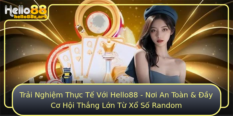 Trải Nghiệm Thực Tế Với Hello88 - Nơi An Toàn & Đầy Cơ Hội Thắng Lớn Từ Xổ Số Random